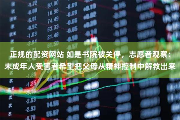 正规的配资网站 如是书院被关停，志愿者观察：未成年人受害者希望把父母从精神控制中解救出来
